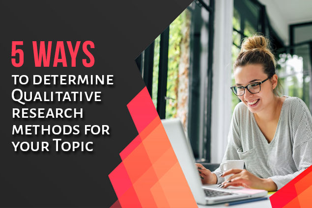 5 ways to determine qualitative research methods for your topic
